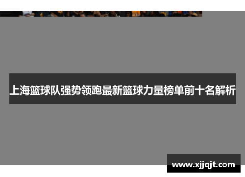 上海篮球队强势领跑最新篮球力量榜单前十名解析