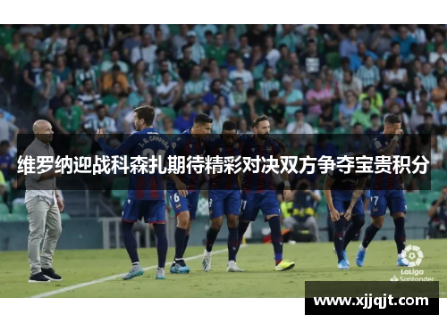 维罗纳迎战科森扎期待精彩对决双方争夺宝贵积分
